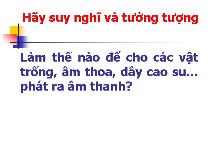 Hãy suy nghĩ và tưởng tượng Làm thế nào để cho các vật trống,