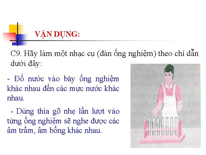 VẬN DỤNG: C 9. Hãy làm một nhạc cụ (đàn ống nghiệm) theo chỉ VẬN DỤNG: C 9. Hãy làm một nhạc cụ (đàn ống nghiệm) theo chỉ