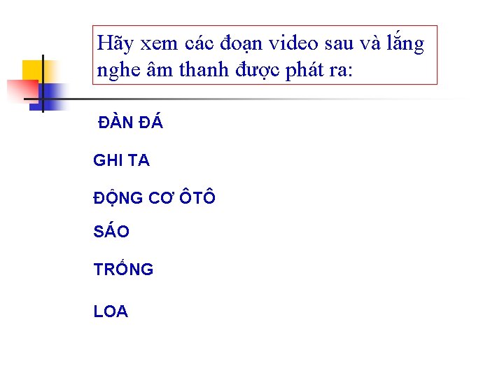 Hãy xem các đoạn video sau và lắng nghe âm thanh được phát ra: Hãy xem các đoạn video sau và lắng nghe âm thanh được phát ra:
