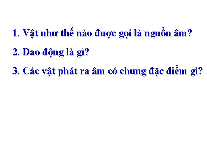 1. Vật như thế nào được gọi là nguồn âm? 2. Dao động là