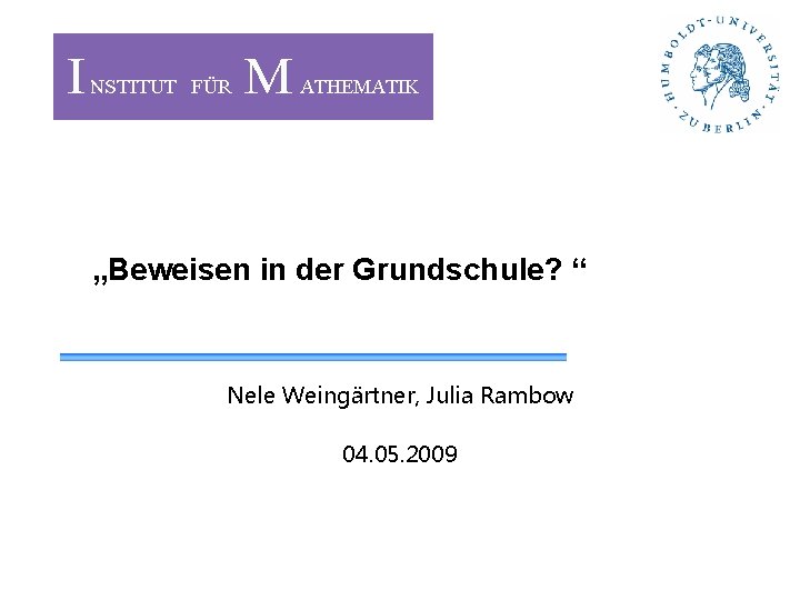 „Beweisen in der Grundschule? “ Nele Weingärtner, Julia Rambow 04. 05. 2009 