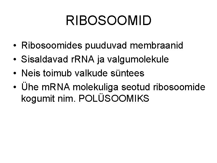 RIBOSOOMID • • Ribosoomides puuduvad membraanid Sisaldavad r. RNA ja valgumolekule Neis toimub valkude