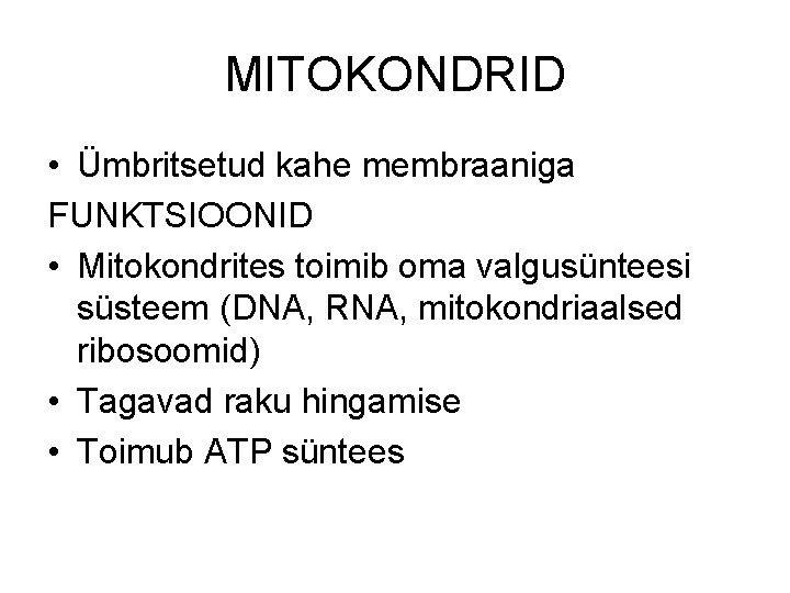 MITOKONDRID • Ümbritsetud kahe membraaniga FUNKTSIOONID • Mitokondrites toimib oma valgusünteesi süsteem (DNA, RNA,