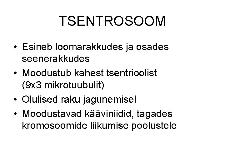 TSENTROSOOM • Esineb loomarakkudes ja osades seenerakkudes • Moodustub kahest tsentrioolist (9 x 3