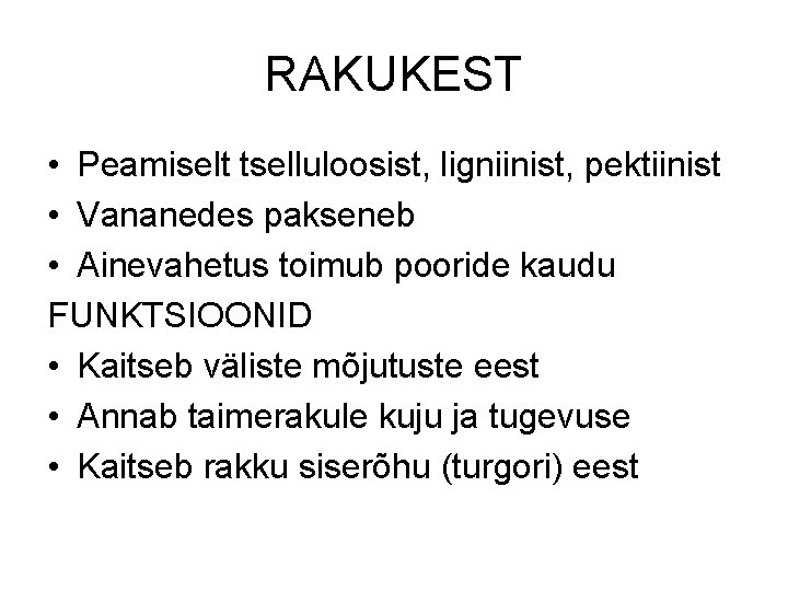 RAKUKEST • Peamiselt tselluloosist, ligniinist, pektiinist • Vananedes pakseneb • Ainevahetus toimub pooride kaudu