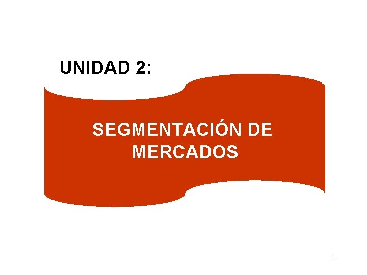 UNIDAD 2: SEGMENTACIÓN DE MERCADOS 1 