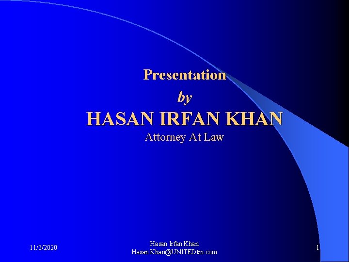 Presentation by HASAN IRFAN KHAN Attorney At Law 11/3/2020 Hasan Irfan Khan Hasan. Khan@UNITEDtm.