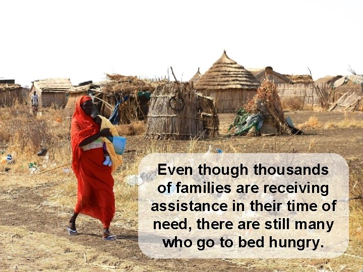 Please give generously. Even though thousands of families are receiving assistance in their time