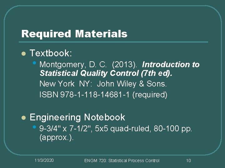 Required Materials l Textbook: • Montgomery, D. C. (2013). Introduction to Statistical Quality Control Required Materials l Textbook: • Montgomery, D. C. (2013). Introduction to Statistical Quality Control
