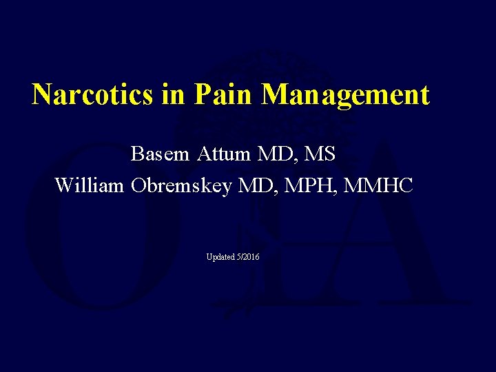 Narcotics in Pain Management Basem Attum MD, MS William Obremskey MD, MPH, MMHC Updated