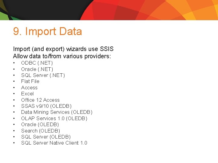 9. Import Data Import (and export) wizards use SSIS Allow data to/from various providers: 9. Import Data Import (and export) wizards use SSIS Allow data to/from various providers: