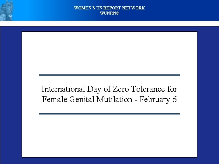 WOMEN’S UN REPORT NETWORK WUNRN® International Day of Zero Tolerance for Female Genital Mutilation