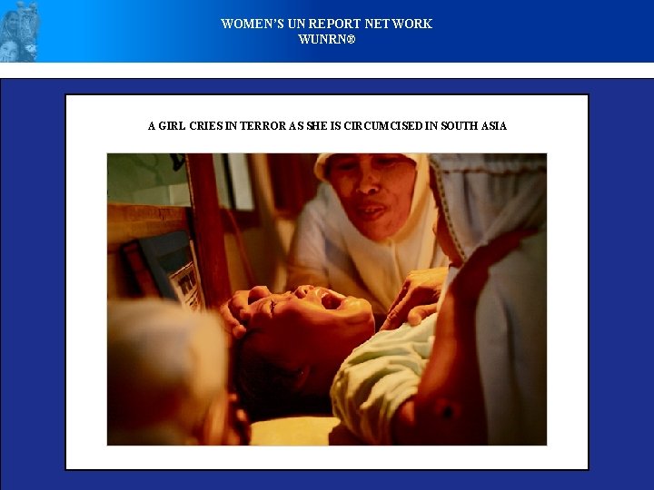 WOMEN’S UN REPORT NETWORK WUNRN® A GIRL CRIES IN TERROR AS SHE IS CIRCUMCISED