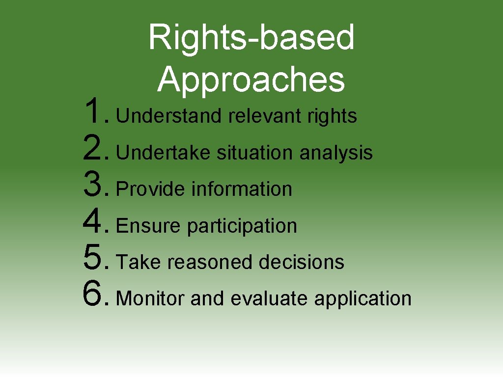 Rights-based Approaches 1. Understand relevant rights 2. Undertake situation analysis 3. Provide information 4.