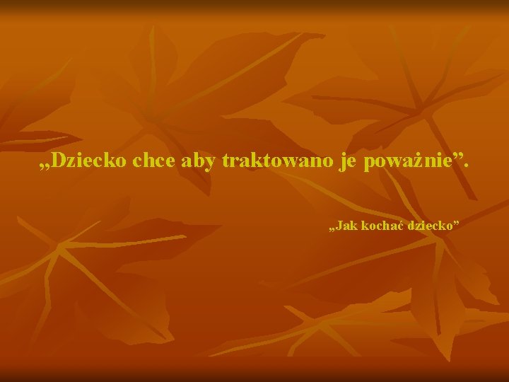 „Dziecko chce aby traktowano je poważnie”. „Jak kochać dziecko” 