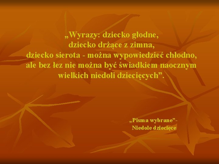 „Wyrazy: dziecko głodne, dziecko drżące z zimna, dziecko sierota - można wypowiedzieć chłodno, ale