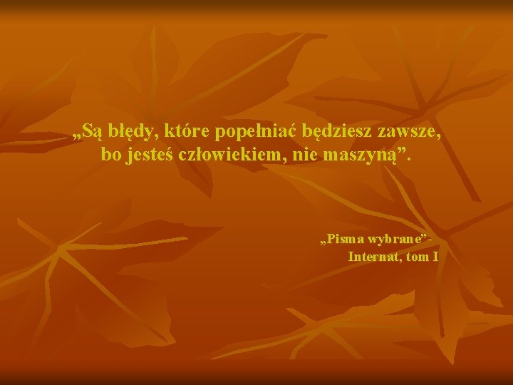 „Są błędy, które popełniać będziesz zawsze, bo jesteś człowiekiem, nie maszyną”. „Pisma wybrane”Internat, tom