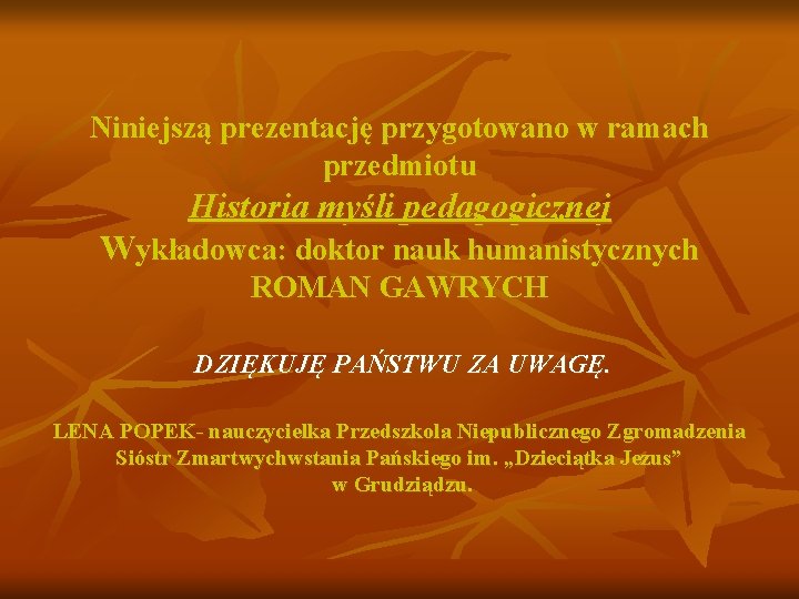 Niniejszą prezentację przygotowano w ramach przedmiotu Historia myśli pedagogicznej Wykładowca: doktor nauk humanistycznych ROMAN