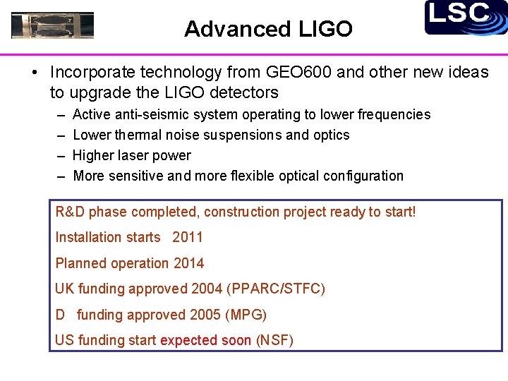 Advanced LIGO • Incorporate technology from GEO 600 and other new ideas to upgrade