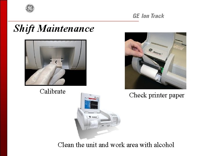 Shift Maintenance Calibrate Check printer paper Clean the unit and work area with alcohol