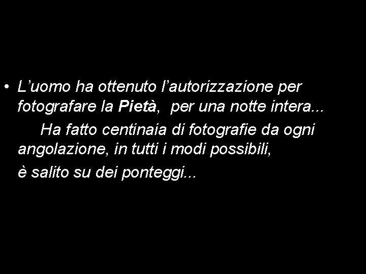 • L’uomo ha ottenuto l’autorizzazione per fotografare la Pietà, per una notte intera. • L’uomo ha ottenuto l’autorizzazione per fotografare la Pietà, per una notte intera.