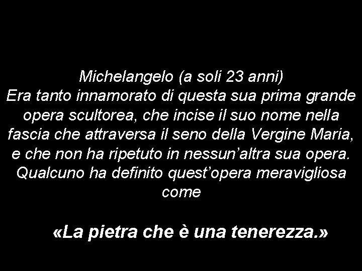 Michelangelo (a soli 23 anni) Era tanto innamorato di questa sua prima grande opera Michelangelo (a soli 23 anni) Era tanto innamorato di questa sua prima grande opera