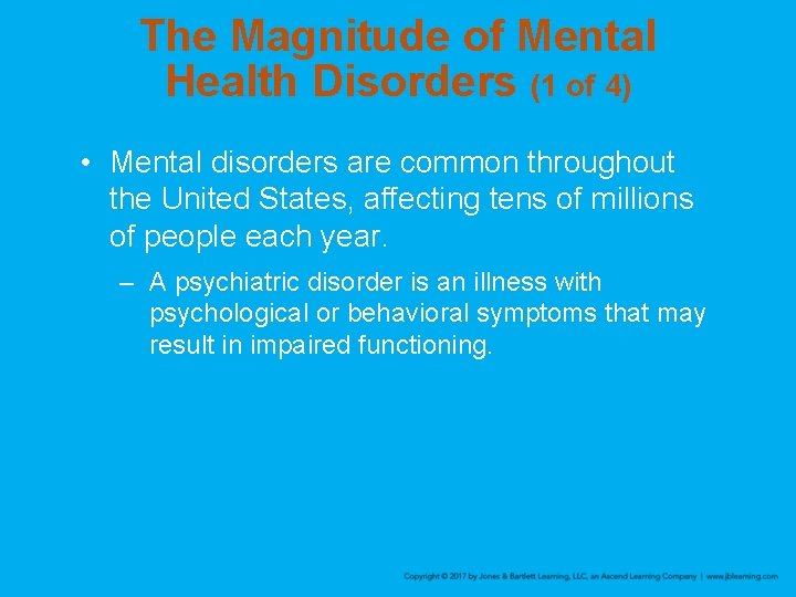 The Magnitude of Mental Health Disorders (1 of 4) • Mental disorders are common