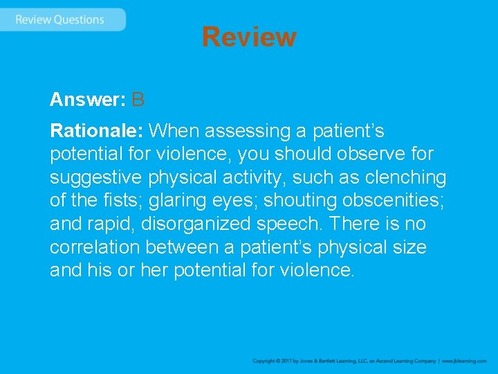 Review Answer: B Rationale: When assessing a patient’s potential for violence, you should observe