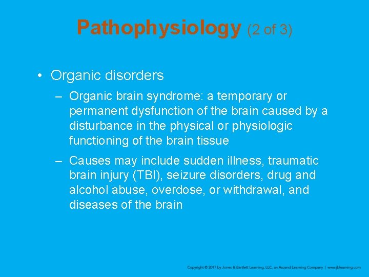 Pathophysiology (2 of 3) • Organic disorders – Organic brain syndrome: a temporary or