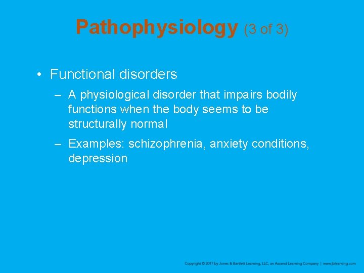 Pathophysiology (3 of 3) • Functional disorders – A physiological disorder that impairs bodily