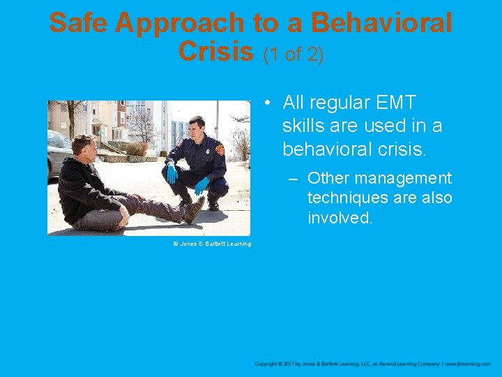 Safe Approach to a Behavioral Crisis (1 of 2) • All regular EMT skills