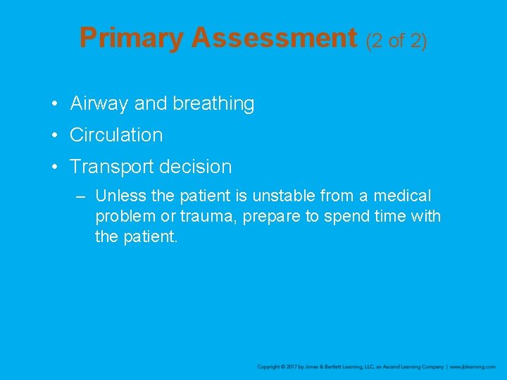 Primary Assessment (2 of 2) • Airway and breathing • Circulation • Transport decision