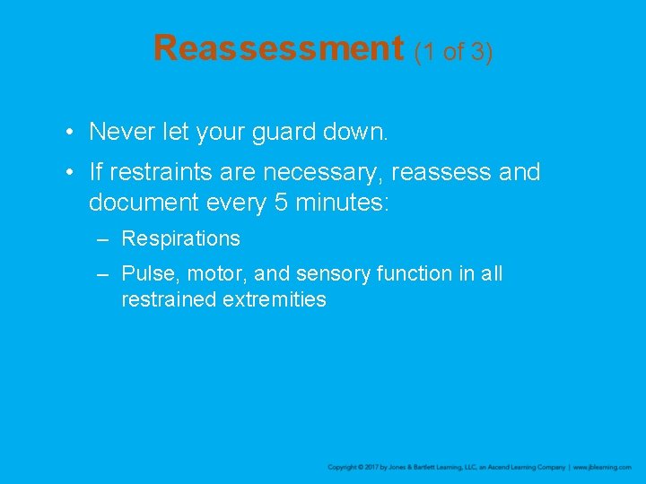 Reassessment (1 of 3) • Never let your guard down. • If restraints are