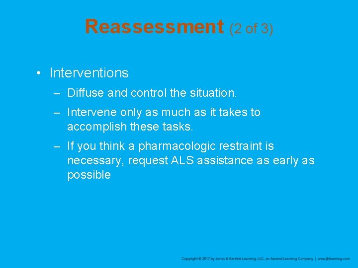 Reassessment (2 of 3) • Interventions – Diffuse and control the situation. – Intervene