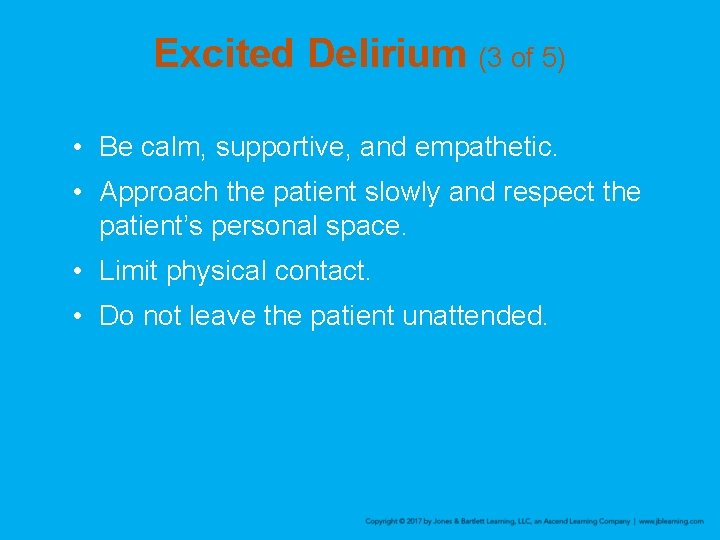 Excited Delirium (3 of 5) • Be calm, supportive, and empathetic. • Approach the