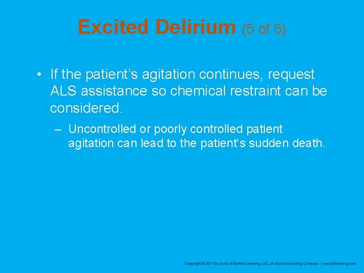 Excited Delirium (5 of 5) • If the patient’s agitation continues, request ALS assistance