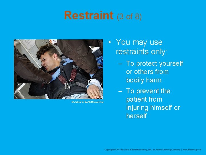 Restraint (3 of 8) • You may use restraints only: – To protect yourself