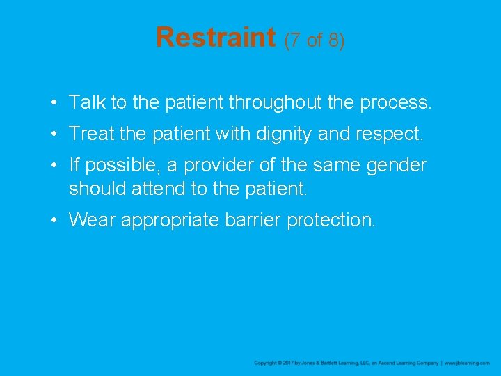 Restraint (7 of 8) • Talk to the patient throughout the process. • Treat