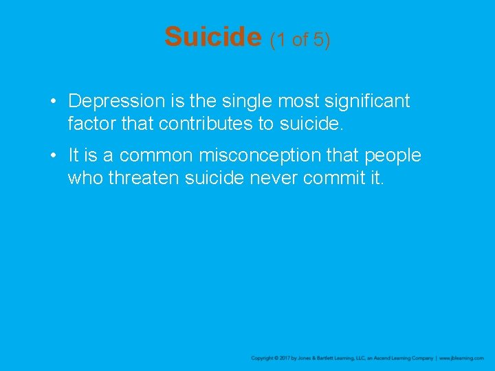 Suicide (1 of 5) • Depression is the single most significant factor that contributes