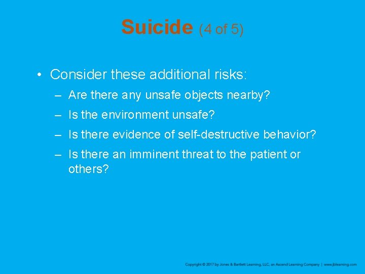 Suicide (4 of 5) • Consider these additional risks: – Are there any unsafe
