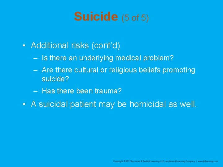 Suicide (5 of 5) • Additional risks (cont’d) – Is there an underlying medical