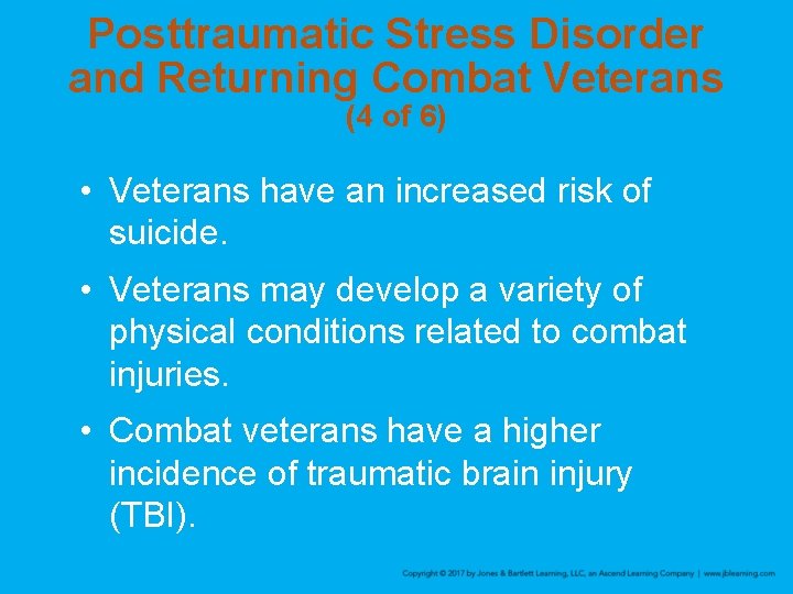 Posttraumatic Stress Disorder and Returning Combat Veterans (4 of 6) • Veterans have an