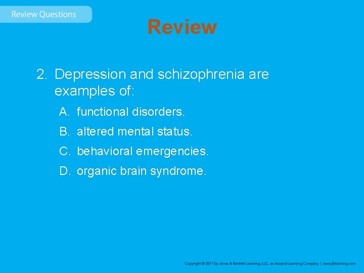 Review 2. Depression and schizophrenia are examples of: A. functional disorders. B. altered mental