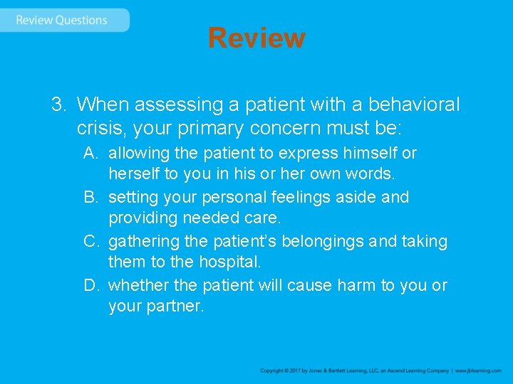 Review 3. When assessing a patient with a behavioral crisis, your primary concern must