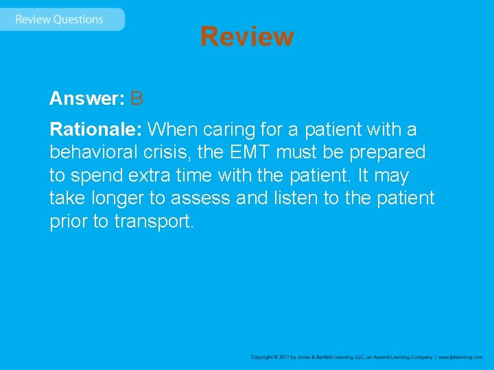 Review Answer: B Rationale: When caring for a patient with a behavioral crisis, the