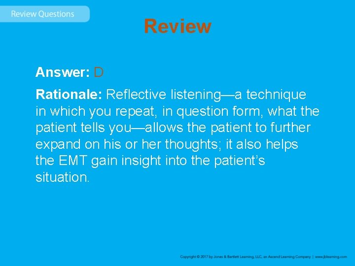 Review Answer: D Rationale: Reflective listening—a technique in which you repeat, in question form,