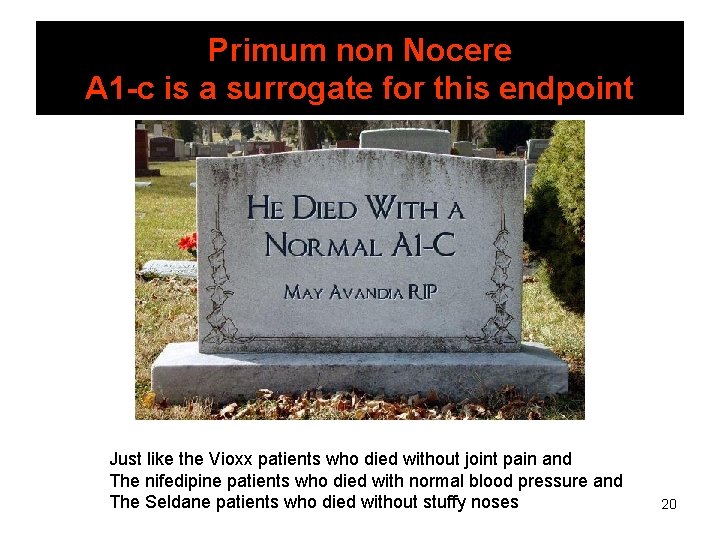 Primum non Nocere A 1 -c is a surrogate for this endpoint Just like