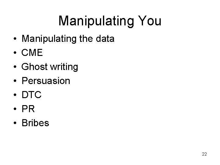 Manipulating You • • Manipulating the data CME Ghost writing Persuasion DTC PR Bribes