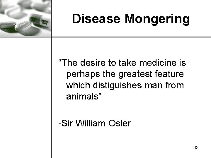 Disease Mongering “The desire to take medicine is perhaps the greatest feature which distiguishes Disease Mongering “The desire to take medicine is perhaps the greatest feature which distiguishes
