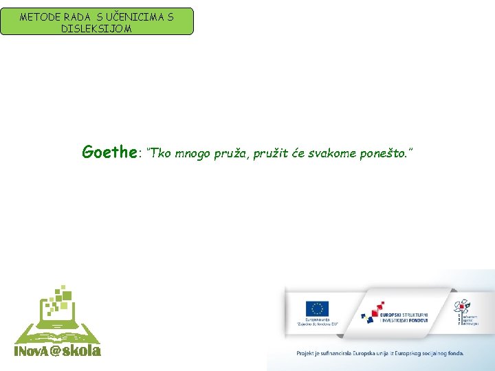 METODE RADA S UČENICIMA S DISLEKSIJOM Goethe: ‘’Tko mnogo pruža, pružit će svakome ponešto.